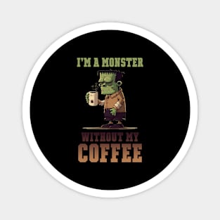 I'm a monster wwithout my coffee Magnet